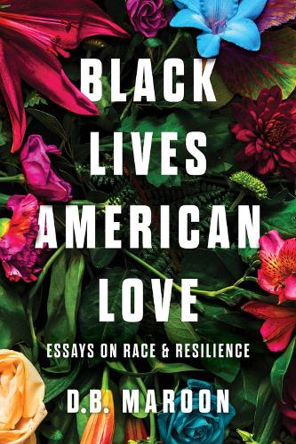 Бумажная книга «Black Lives, American Love: Essays on Race and Resilience», автор Д.Б. Марун - фото №1