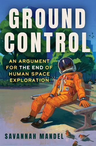 Бумажная книга «Ground Control: An Argument for the End of Human Space Exploration», автор Саванна Мандель - фото №1