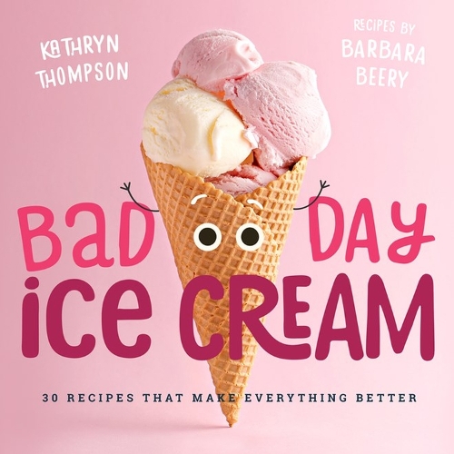 Бумажная книга «Bad Day Ice Cream: 50 Recipes That Make Everything Better», авторов Барбара Бири, Кэтрин Томпсон - фото №1