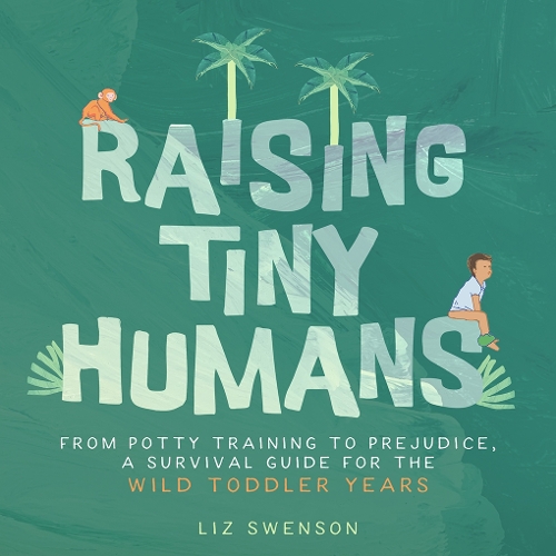 Бумажная книга «Raising Tiny Humans: A Handbook for Parenting Toddlers», автор Лиз Свенсон - фото №1