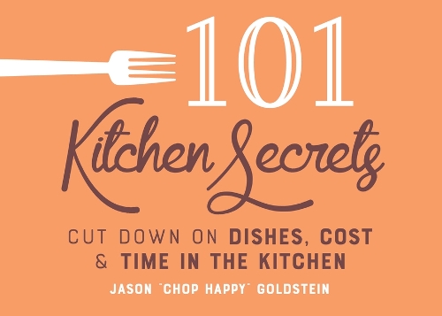 Бумажная книга «101 Kitchen Secrets: Cut Down on Dishes, Cost, and Time in the Kitchen», автор Джейсон Голдштейн - фото №1