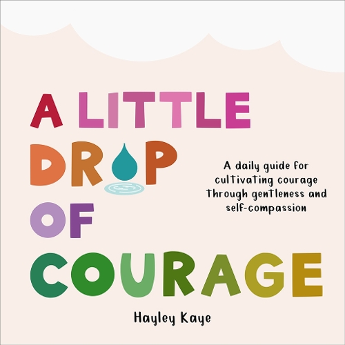 Бумажная книга «A Little Drop of Courage: A Daily Guide for Cultivating Courage Through Gentleness and Self-Compassion», автор Хейли Кайе - фото №1
