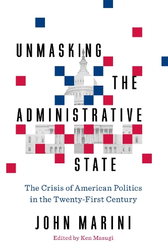 Бумажная книга «Unmasking the Administrative State: The Crisis of American Politics in the Twenty-First Century», автор Джон Марини - фото №1