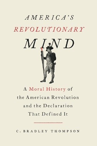 Бумажная книга «America's Revolutionary Mind: A Moral History of the American Revolution and the Declaration That Defined It», автор К. Брэдли Томпсон - фото №1