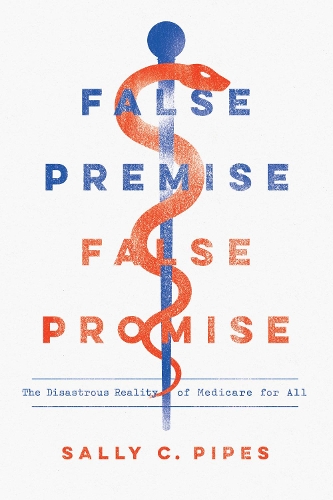 Бумажная книга «False Premise, False Promise: The Disastrous Reality of Medicare for All», автор Салли К. Пайпс - фото №1