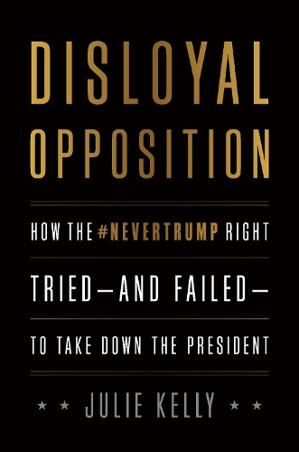 Бумажная книга «Disloyal Opposition: How the NeverTrump Right Tried—And Failed—To Take Down the President», автор Джули Келли - фото №1