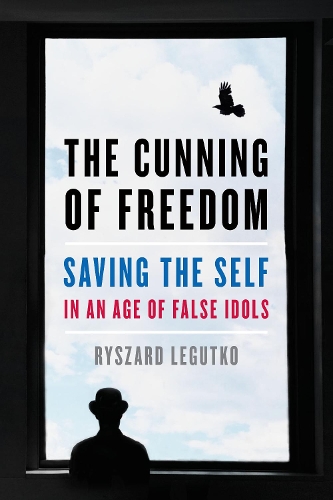 Бумажная книга «The Cunning of Freedom: Saving the Self in an Age of False Idols», автор Рышард Легутко - фото №1