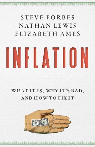 Паперова книга «Inflation: What Is It? Why It's Bad—and How to Fix It», авторів Елізабет Еймс, Натан Льюїс, Стів Форбс - фото №1