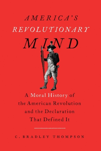 Бумажная книга «America's Revolutionary Mind: A Moral History of the American Revolution and the Declaration That Defined It», автор К. Брэдли Томпсон - фото №1