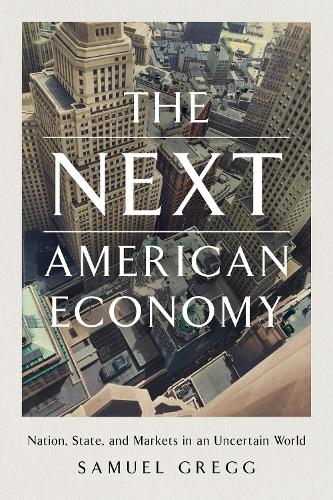 [object Object] «The Next American Economy: Nation, State, and Markets in an Uncertain World», автор Семюел Грегг - фото №1