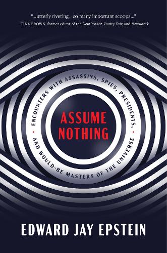 [object Object] «Assume Nothing: Encounters with Assassins, Spies, Presidents, and Would-Be Masters of the Universe», автор Эдвард Джей Эпштейн - фото №1
