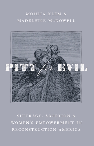 Паперова книга «Pity for Evil: Suffrage, Abortion, and Women’s Empowerment in Reconstruction America», авторів Мадлен Макдауелл, Моніка Клем - фото №1