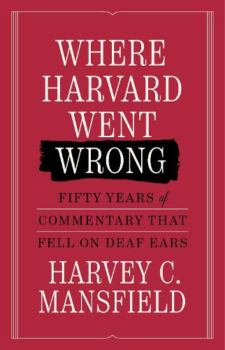 Paper book «Where Harvard Went Wrong: Fifty Years of Commentary that Fell on Deaf Ears», author Harvey C. Mansfield - фото №1