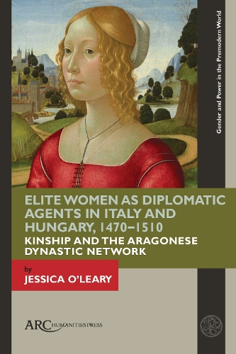 Бумажная книга «Elite Women as Diplomatic Agents in Italy and Hungary, 1470–1510: Kinship and the Aragonese Dynastic Network», автор Джессика О'Лири - фото №1