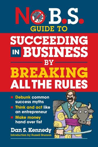 Паперова книга «No B.S. Guide to Succeed in Business by Breaking All the Rules», автор Ден С. Кеннеді - фото №1