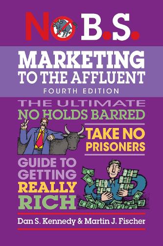 Паперова книга «No B.S. Marketing to the Affluent: No Holds Barred, Take No Prisoners, Guide to Getting Really Rich», автор Ден С. Кеннеді - фото №1