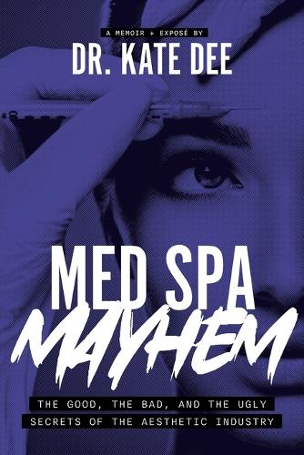 Бумажная книга «Med Spa Mayhem: The Good, the Bad, and the Ugly Secrets of the Aesthetic Industry», автор Кейт Ди - фото №1