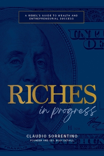 Бумажная книга «Riches in Progress: A Rebel's Guide to Wealth and Entrepreneurial Success», автор Клаудио Соррентино - фото №1