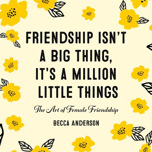 Бумажная книга «Friendship Isn't a Big Thing, It's a Million Little Things: The Art of Female Friendship (Gift for Female Friends, BFF Quotes)», автор Бекка Андерсон - фото №1