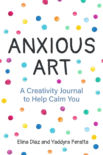 Бумажная книга «Anxious Art: A Creativity Journal to Help Calm You (Creative gift for women)», авторов Элина Диас, Яддира Перальта - фото №1