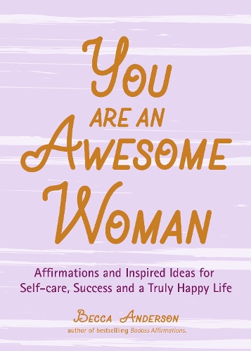Бумажная книга «You Are an Awesome Woman: Affirmations and Inspired Ideas for Self-Care, Success and a Truly Happy Life», автор Бекка Андерсон - фото №1