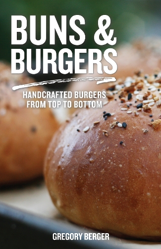 Бумажная книга «Buns and Burgers: Handcrafted Burgers from Top to Bottom (Recipes for Hamburgers and Baking Buns)», автор Грегори Бергер - фото №1