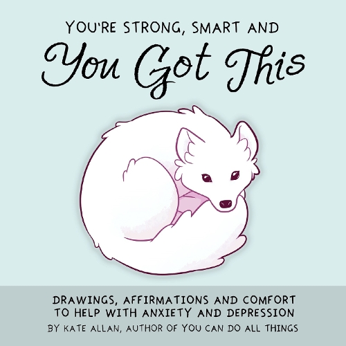 Бумажная книга «You're Smart, Strong and You Got This: Drawings, Affirmations, and Comfort to Help with Anxiety and Depression», автор Кейт Аллен - фото №1