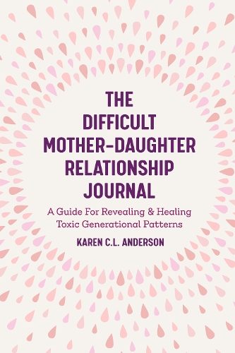 Бумажная книга «The Difficult Mother-Daughter Relationship Journal: A Guide For Revealing & Healing Toxic Generational Patterns (Companion Journal to Difficult Mothers Adult Daughters)», автор Карен К. Л. Андерсон - фото №1