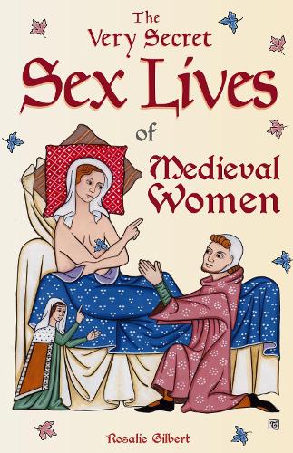 Бумажная книга «The Very Secret Sex Lives of Medieval Women: An Inside Look at Women & Sex in Medieval Times (Human Sexuality, True Stories, Women in History)», автор Розали Гилберт - фото №1