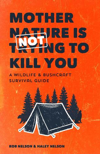Паперова книга «Mother Nature is Not Trying to Kill You: A Wildlife & Bushcraft Survival Guide (Camping & Wilderness Skills, Natural Disasters)», авторів Хейлі Чемберлен Нельсон, Роб Нельсон - фото №1