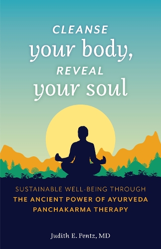 Бумажная книга «Cleanse Your Body, Reveal Your Soul: Sustainable Well-Being Through the Ancient Power of Ayurveda Panchakarma Therapy», автор Джудит Э. Пентц - фото №1