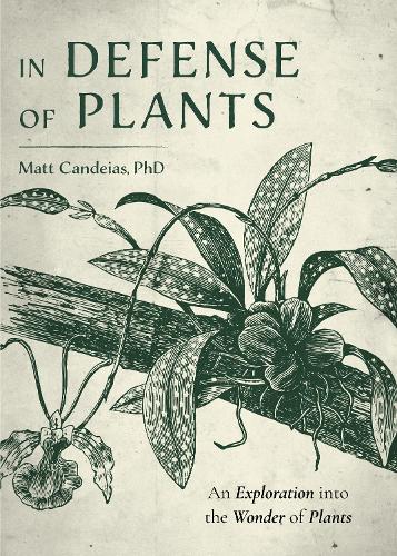 Паперова книга «In Defense of Plants: An Exploration into the Wonder of Plants (Plant Guide, Horticulture)», автор Метт Кандейас - фото №1