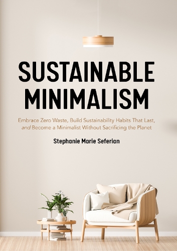 Бумажная книга «Sustainable Minimalism: Embrace Zero Waste, Build Sustainability Habits That Last, and Become a Minimalist without Sacrificing the Planet (Green Housecleaning, Zero Waste Living)», автор Стефани Мари Сефериан - фото №1
