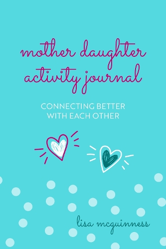 Бумажная книга «Mother Daughter Activity Journal: Connecting Better with Each Other (Mother Daughter Daily Journaling)», автор Лиза МакГиннесс - фото №1