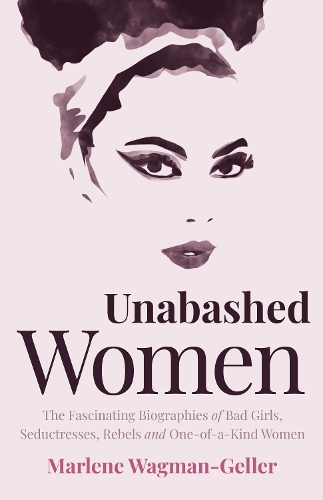 Бумажная книга «Unabashed Women: The Fascinating Biographies of Bad Girls, Seductresses, Rebels and One-of-a-Kind Women», автор Марлен Вагман-Геллер - фото №1