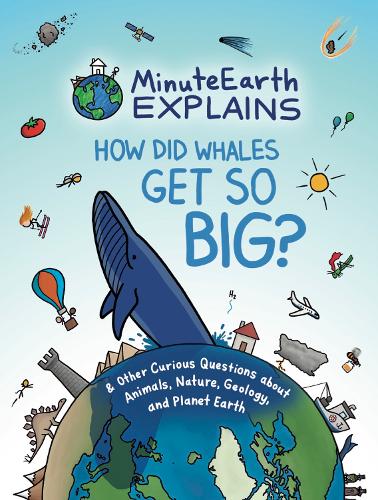 [object Object] «MinuteEarth Explains: How Did Whales Get So Big? And Other Curious Questions about Animals, Nature, Geology, and Planet Earth (Science Book for Kids)», автор MinuteEarth - фото №1