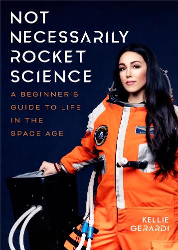 Бумажная книга «Not Necessarily Rocket Science: A Beginner’s Guide to Life in the Space Age», автор Келли Джерарди - фото №1