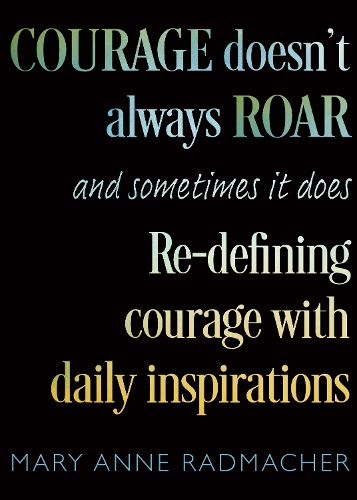Паперова книга «Courage Doesn't Always Roar: And Sometimes It Does, Re-Defining Courage with Daily Inspirations (Inspiring Gift For Women)», автор Мері Енн Радмахер - фото №1
