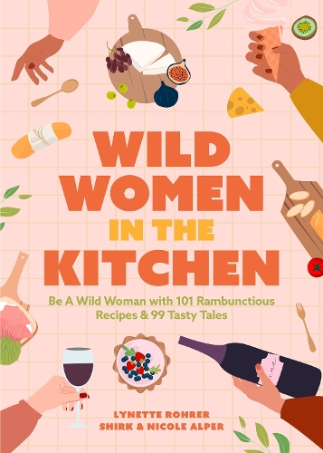 Бумажная книга «Wild Women in the Kitchen: Be a Wild Woman with 101 Rambunctious Recipes & 99 Tasty Tales (Funny Cookbook)», авторов Линетт Рорер Ширк, Николь Альпер - фото №1