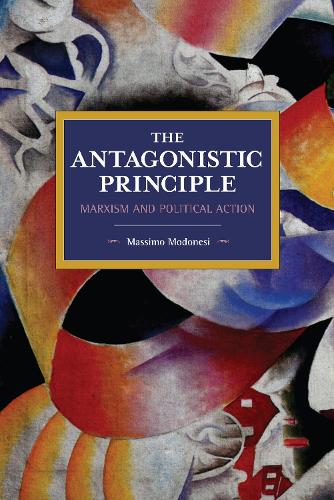 Бумажная книга «The Antagonistic Principle: Marxism and Political Action», автор Массимо Модонези - фото №1