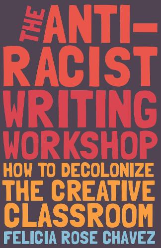 Паперова книга «The Anti-Racist Writing Workshop: How To Decolonize the Creative Classroom», автор Фелісія Роуз Чавес - фото №1