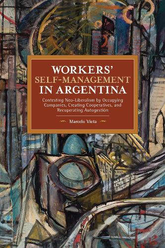 Бумажная книга «Workers' Self-Management in Argentina: Contesting Neo-Liberalism by Occupying Companies, Creating Cooperatives, and Recuperating Autogestin», автор Марсело Вьета - фото №1