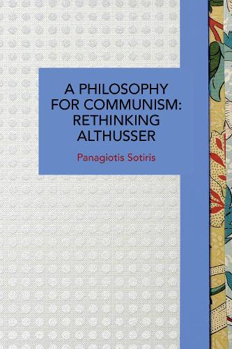 Бумажная книга «A Philosophy for Communism: Rethinking Althusser», автор Панагиотис Сотирис - фото №1
