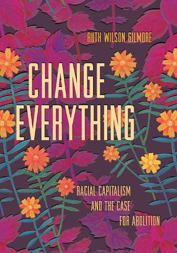 Паперова книга «Change Everything: Racial Capitalism and the Case for Abolition», автор Рут Вілсон Гілмор - фото №1