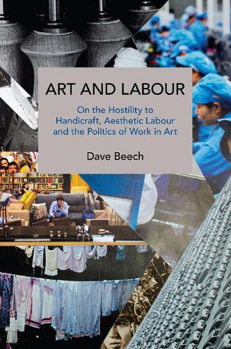 Бумажная книга «Art and Labour: On the Hostility to Handicraft, Aesthetic Labour and the Politics of Work in Art», автор Дэйв Бич - фото №1