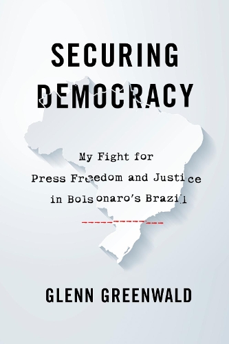 Паперова книга «Securing Democracy: My Fight for Press Freedom and Justice in Bolsonaro’s Brazil», автор Гленн Грінвальд - фото №1