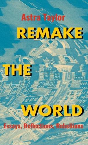 Бумажная книга «Remake the World: Essays, Reflections, Rebellions», автор Астра Тейлор - фото №1