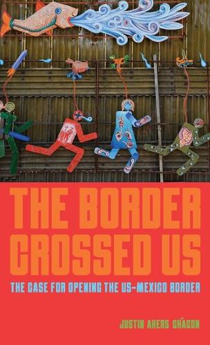 Бумажная книга «The Border Crossed Us: The Case for Opening the US-Mexico Border», автор Джастин Эйкерс Чакон - фото №1