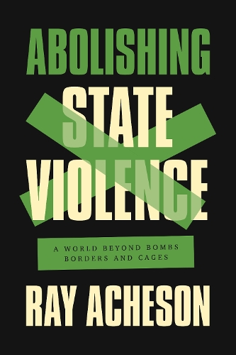 Бумажная книга «Abolishing State Violence: A World Beyond Bombs, Borders, and Cages», автор Рэй Ачесон - фото №1