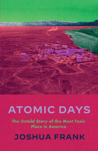 Бумажная книга «Atomic Days: The Untold Story of the Most Toxic Place in America», автор Джошуа Франк - фото №1